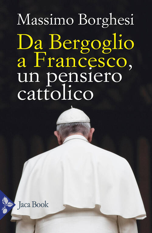 Da Bergoglio A Francesco. Un Pensiero Cattolico Massimo Borghesi Jaca Book 202