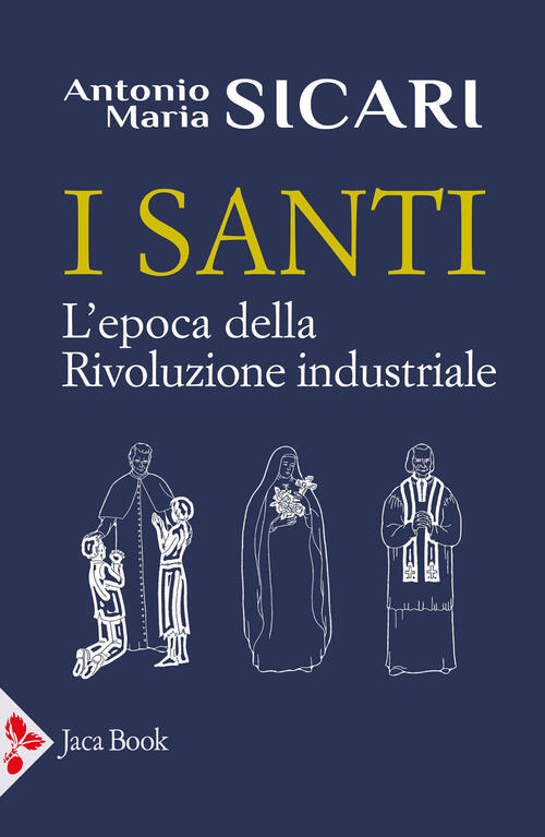 I Santi. L'epoca Della Rivoluzione Industriale Antonio Maria Sicari Jaca Book