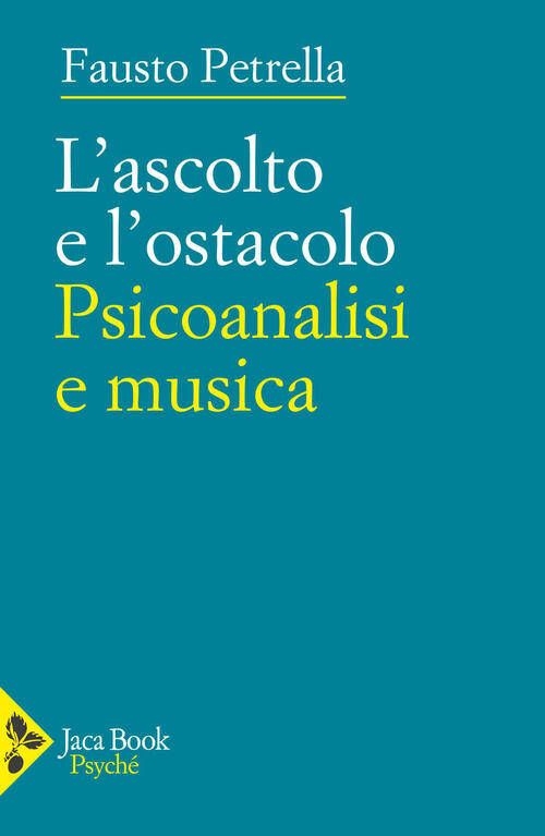 L'ascolto E L'ostacolo. Psicoanalisi E Musica Fausto Petrella Jaca Book 2026