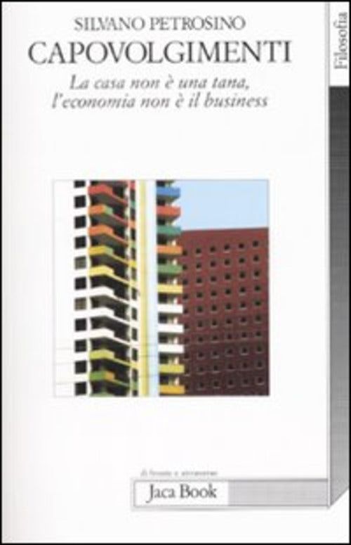Capovolgimenti. La Casa Non E Una Tana, L'economia Non E Il Business Silvano P