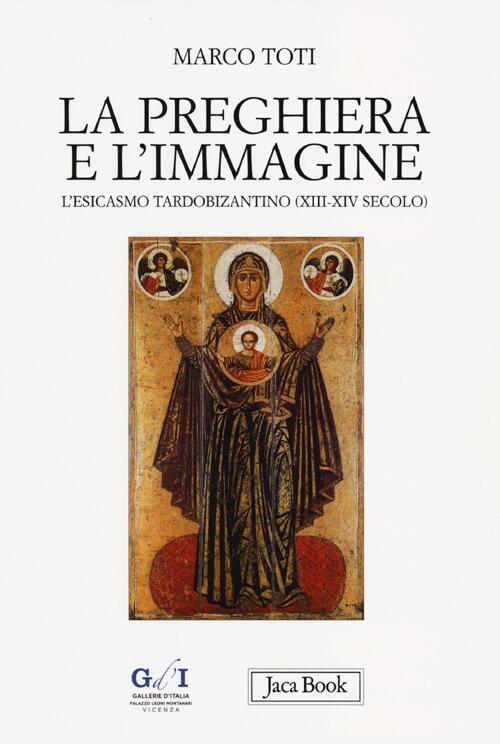 La Preghiera E L'immagine. L'esicasmo Tardobizantino (Xiii-Xiv Secolo) Marco T