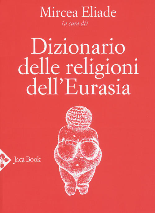 Dizionario Delle Religioni Dell'eurasia Mircea Eliade Jaca Book 2020