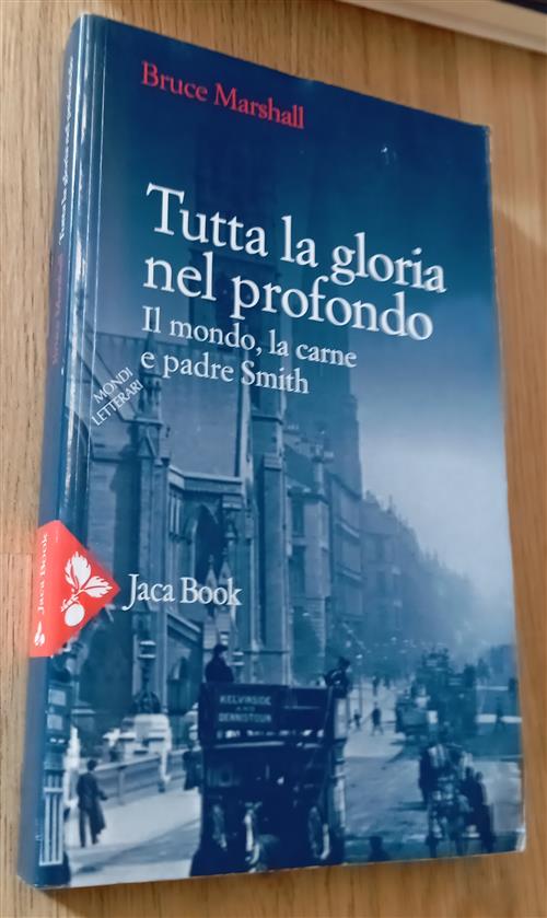 Tutta La Gloria Nel Profondo. Il Mondo, La Carne E Padre Smith Bruce Marshall