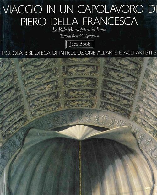 Viaggio In Un Capolavoro Di Piero Della Francesca. La Pala Montefeltrodi Brera