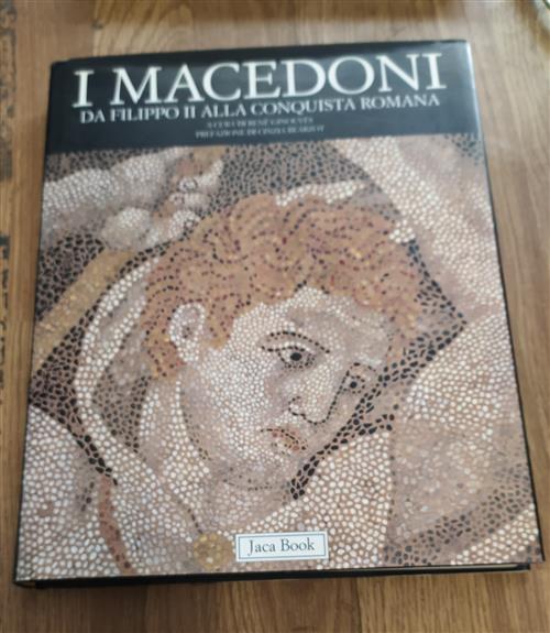 I Macedoni. Da Filippo Ii Alla Conquista Romana