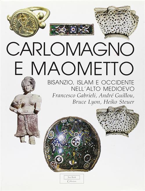Carlo Magno E Maometto. Bisanzio, Islam E Occidente Nell'alto Medioevo