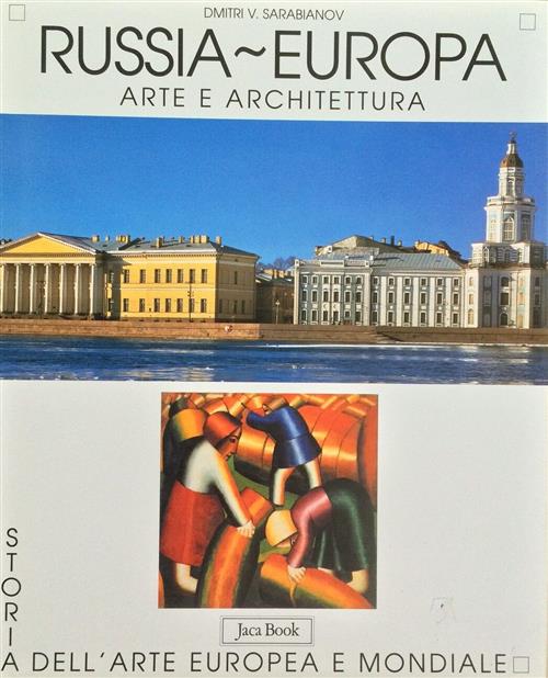 Russia-Europa. Arte E Architettura Dimitri V. Sarabianov Jaca Book 2003