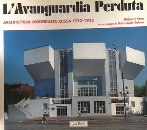 L' Avanguardia Perduta. Architettura Modernista Russa 1922-1932