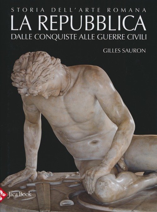 Storia Dell'arte Romana. Vol. 2: La Repubblica. Dalle Conquiste Alle Guerre Civili.