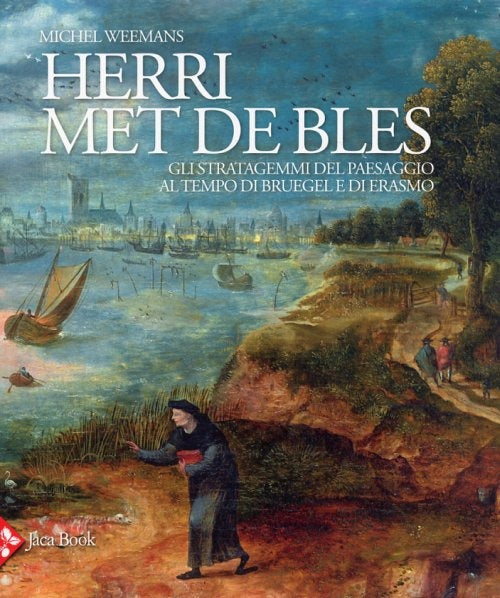 Herri Met De Bles. Gli Stratagemmi Del Paesaggio Al Tempo Di Bruegel E Di Erasmo