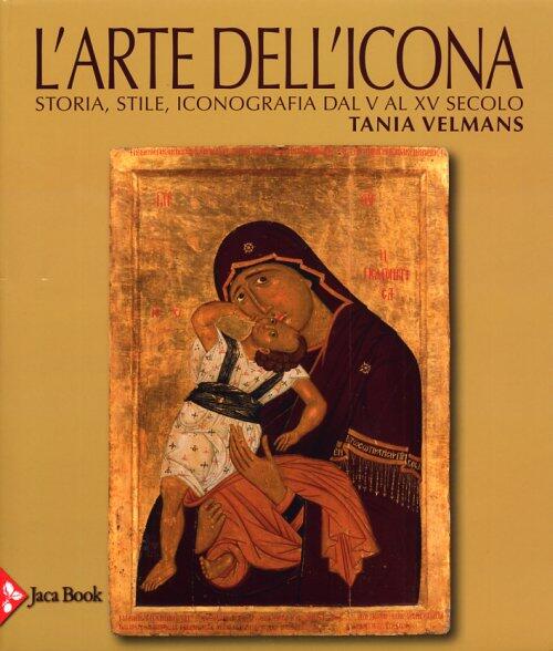 L'arte Dell'icona. Storia, Stile, Iconografia Dal V Al Xv Secolo Tania Velmans