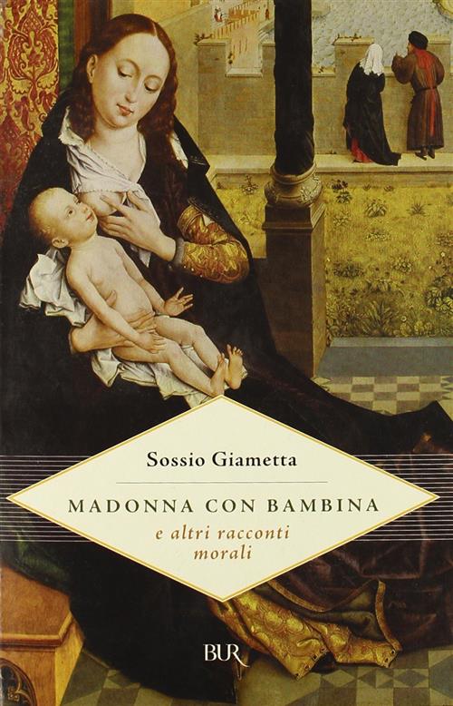 Madonna Con Bambina E Altri Racconti Morali Sossio Giametta Rizzoli 2006