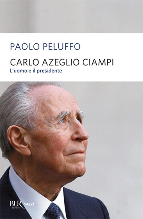 Carlo Azeglio Ciampi. L'uomo E Il Presidente Paolo Peluffo Rizzoli 2009