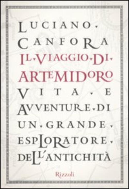 Il Viaggio Di Artemidoro. Vita E Avventure Di Un Grande Esploratore Dell'antichita