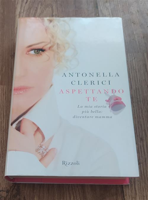 Aspettando Te. La Mia Storia Piu Bella: Diventare Mamma Antonella Clerici Rizz
