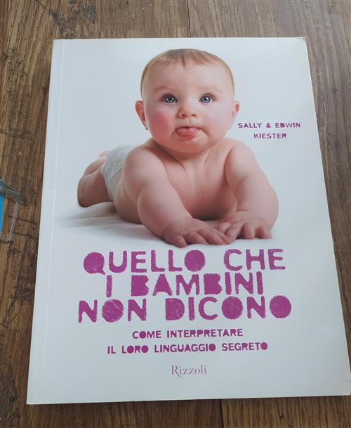 Quello Che I Bambini Non Dicono. Come Interpretare Il Loro Linguaggio Segreto