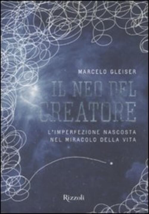 Il Neo Del Creatore. L'irrazionalita Nascosta Nel Miracolo Della Vita Marcelo