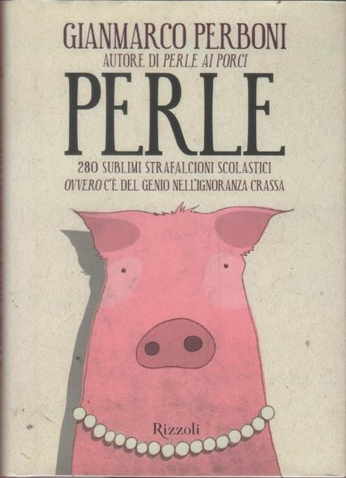 Perle. 280 Sublimi Strafalcioni Scolastici. Ovvero, C'e Del Genio Nell'ignoran