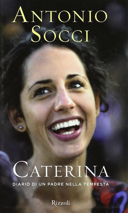 Caterina. Diario Di Un Padre Nella Tempesta Antonio Socci Rizzoli 2010