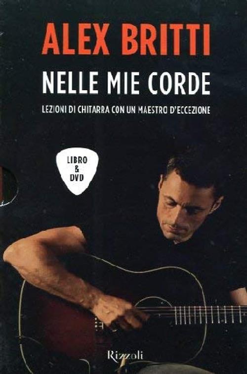 Nelle Mie Corde. Lezioni Di Chitarra Con Un Maestro D'eccezione. Con Dvd Alex