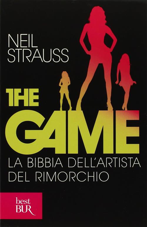 The Game. La Bibbia Dell'artista Del Rimorchio Neil Strauss Rizzoli 2011