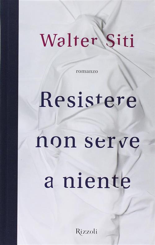 Resistere Non Serve A Niente Walter Siti Rizzoli 2013
