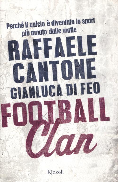 Football Clan. Perche Il Calcio E Diventato Lo Sport Piu Amato Dalle Mafie