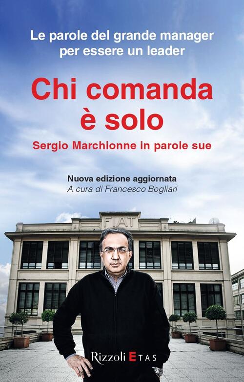 Chi Comanda E Solo. Sergio Marchionne In Parole Sue Francesco Bogliari Rizzoli