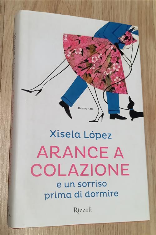 Arance A Colazione E Un Sorriso Prima Di Dormire Xisela Lopez Rizzoli 2014