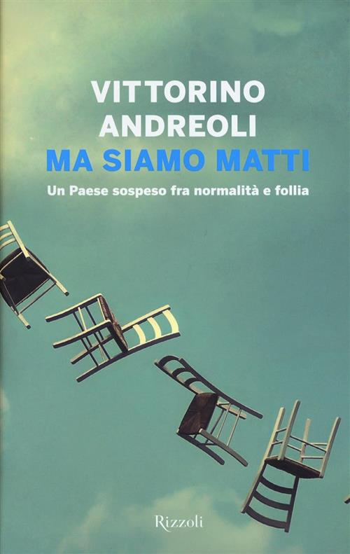 Ma Siamo Matti. Un Paese Sospeso Fra Normalita E Follia Vittorino Andreoli Riz