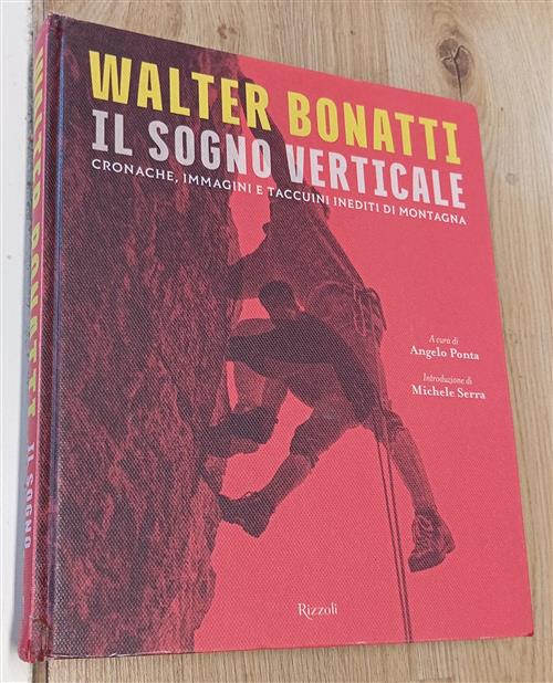 Walter Bonatti. Il Sogno Verticale. Cronache, Immagini E Taccuini Inediti Di M