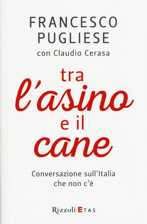 Tra L'asino E Il Cane. Conversazione Sull'italia Che Non C'e Francesco Puglies