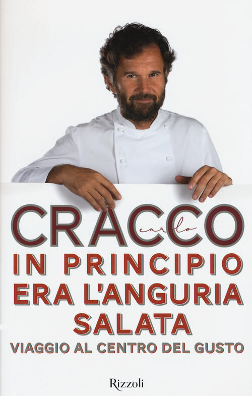 In Principio Era L'anguria Salata. Viaggio Al Centro Del Gusto Carlo Cracco Ri
