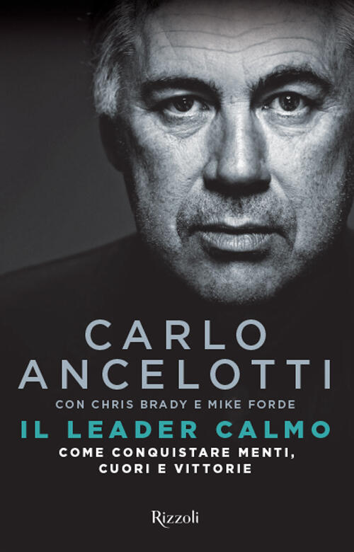 Il Leader Calmo. Come Conquistare Menti, Cuori E Vittorie Carlo Ancelotti Rizz