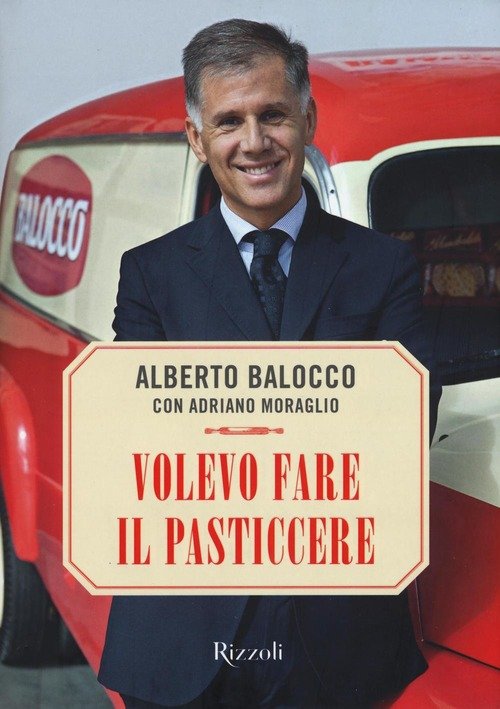 Volevo Fare Il Pasticcere Alberto Balocco Rizzoli 2016