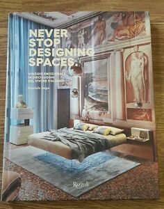Never Stop Designing Spaces. Viaggio Emozionale In Dieci Luoghi Del Vivere Italiano. Ediz. A Colori