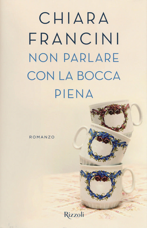 Non Parlare Con La Bocca Piena Chiara Francini Rizzoli 2017