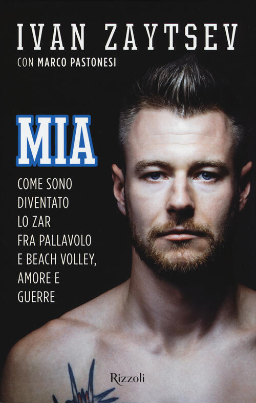 Mia. Come Sono Diventato Lo Zar Fra Pallavolo E Beach Volley, Amore E Guerre I
