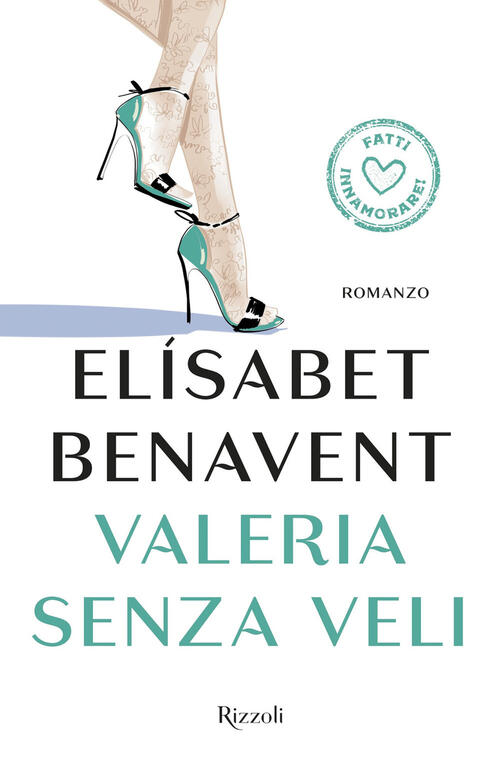 Valeria Senza Veli. Fatti Innamorare! Elisabet Benavent Rizzoli 2017