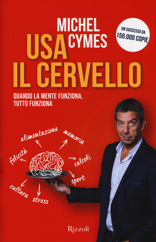 Usa Il Cervello. Quando La Mente Funziona, Tutto Funziona Michel Cymes Rizzoli