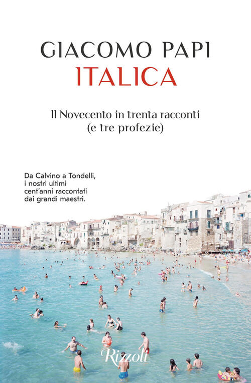 Italica. Il Novecento In Trenta Racconti (E Tre Profezie) Giacomo Papi Rizzoli