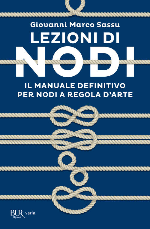 Lezioni Di Nodi. Il Manuale Definitivo Per Nodi A Regola D'arte Giovanni Marco
