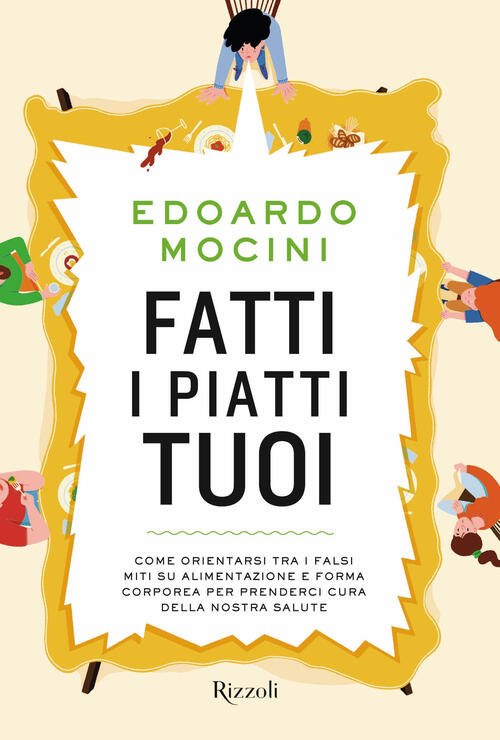 Fatti I Piatti Tuoi. Come Orientarsi Tra I Falsi Miti Su Alimentazione E Forma