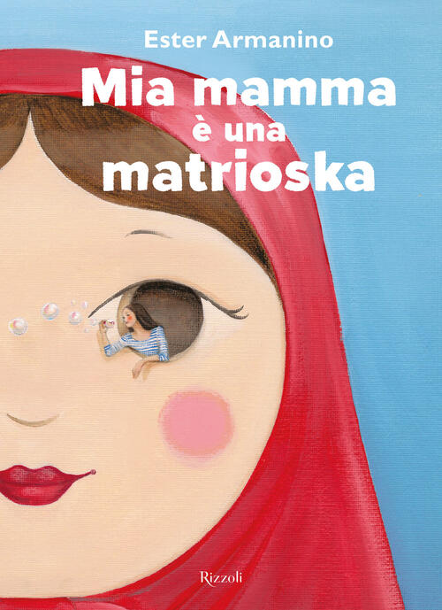 Mia Mamma E Una Matrioska. Ediz. A Colori Ester Armanino Rizzoli 2023