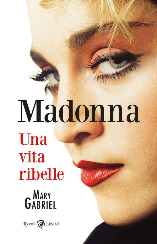 Madonna. Una Vita Ribelle. Ediz. Illustrata Mary Gabriel Rizzoli Lizard 2023