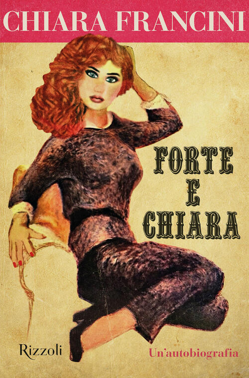 Forte E Chiara. Un'autobiografia Chiara Francini Rizzoli 2023
