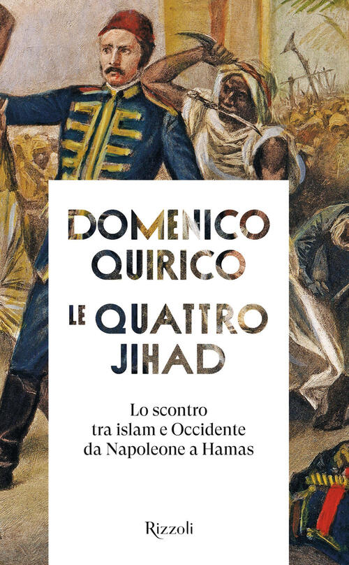 Le Quattro Jihad. Lo Scontro Tra Islam E Occidente Da Napoleone A Hamas Domeni