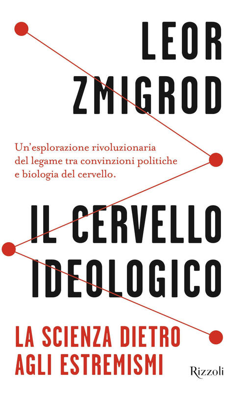 Il Cervello Ideologico. La Scienza Dietro Gli Estremismi Leor Zmigrod Rizzoli