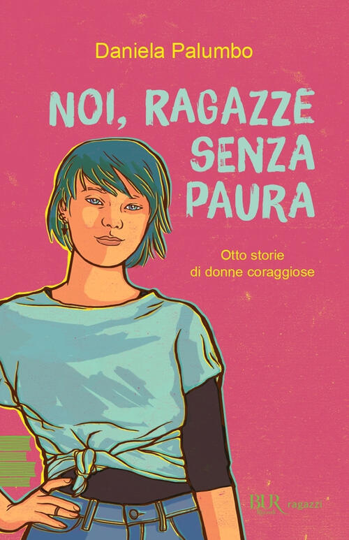 Noi, Ragazze Senza Paura. Otto Storie Di Donne Coraggiose Daniela Palumbo Rizz