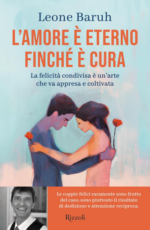 L'amore E Eterno Finche E Cura. La Felicita Condivisa E Un'arte Che Va Appresa